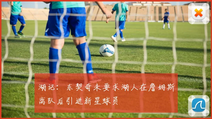 湖记：东契奇未要求湖人在詹姆斯离队后引进新星球员